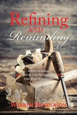 Refining and Reminding - A Devotional Study of Numbers and Deuteronomy by Henderson, Warren A.