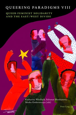 Queering Paradigms VIII: Queer-Feminist Solidarity and the East/West Divide by Scherer, Bee