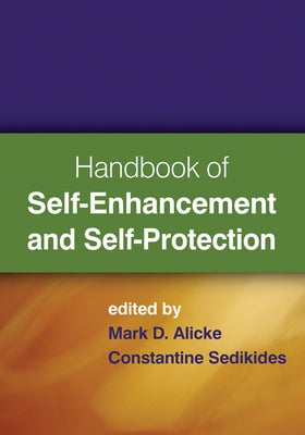 Handbook of Self-Enhancement and Self-Protection by Alicke, Mark D.