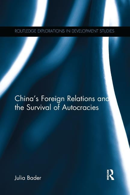 China's Foreign Relations and the Survival of Autocracies by Bader, Julia