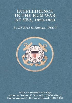 Intelligence in the Rum War at Sea, 1920-1933 by Ensign, Uscg Lieutenant Eric S.