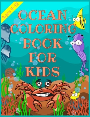 Ocean Coloring Book for Kids: A Coloring Book For Kids Ages 4-12 Features Amazing Ocean Animals To Color, Cute Seahorses, Stingray, Crabs, Jellyfish by Edition, Ocean Coloring Book