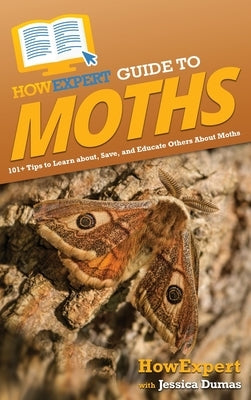 HowExpert Guide to Moths: 101+ Tips to Learn about, Save, and Educate Others About Moths by Howexpert