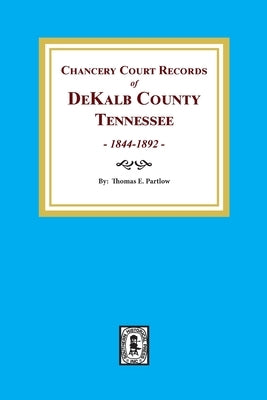 Chancery Court Records of DeKalb County, Tennessee, 1844-1892. by Partlow, Thomas E.