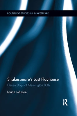 Shakespeare's Lost Playhouse: Eleven Days at Newington Butts by Johnson, Laurie