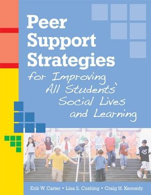 Peer Support Strategies for Improving All Students' Social Lives and Learning by Carter, Erik W.