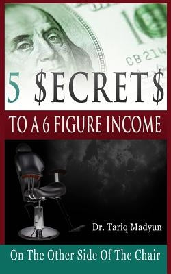 5 $ecrets To A 6 Figure Income: On the Other Side Of The Chair by Madyun, Tariq