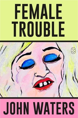 Female Trouble: A Screenplay by Waters, John