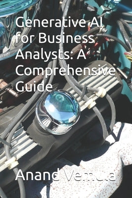 Generative AI for Business Analysts: A Comprehensive Guide by Vemula, Anand
