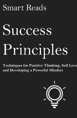 Success Principles: Techniques for Positive Thinking, Self Love and Developing a Powerful Mindset by Reads, Smart