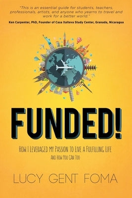 Funded!: How I Leveraged My Passion to Live a Fulfilling Life and How You Can Too by Foma, Lucy Gent