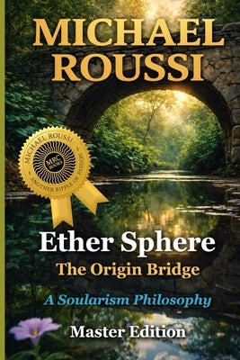 Ether Sphere: The Origin Bridge (Master Edition): A Soularism Philosophy by Roussi, Michael