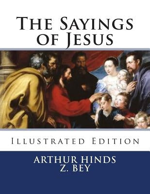 The Sayings of Jesus: Illustrated Edition by Bey, Z.