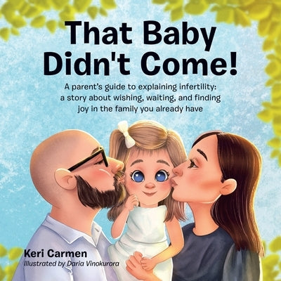 That Baby Didn't Come!: A parent's guide to explaining infertility: a story about wishing, waiting, and finding joy in the family you already have by Carmen, Keri