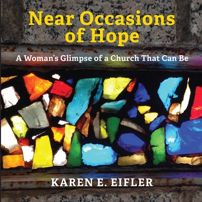 Near Occasions of Hope: A Woman's Glimpse of a Church That Can Be by Eifler, Karen