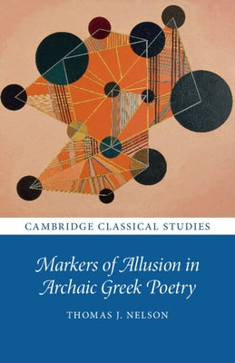 Markers of Allusion in Archaic Greek Poetry by Nelson, Thomas J.