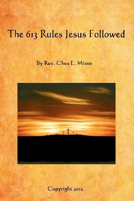 The 613 Rules Jesus Followed by Misso, Ches E.