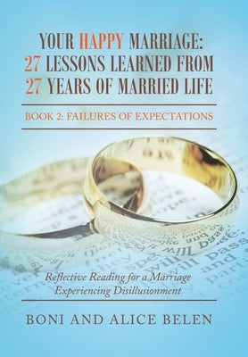 Your Happy Marriage: 27 Lessons Learned from 27 Years of Married Life: Book 2: Failures of Expectations by Belen, Boni And Alice