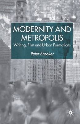 Modernity and Metropolis: Writing, Film and Urban Formations by Brooker, P.