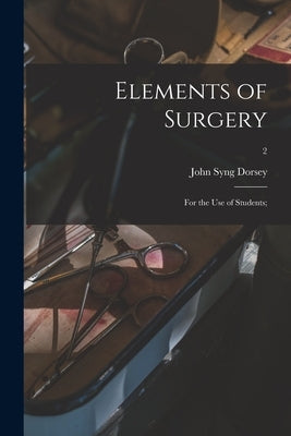 Elements of Surgery; for the Use of Students;; 2 by Dorsey, John Syng 1783-1818