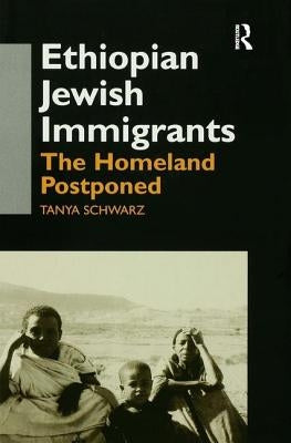 Ethiopian Jewish Immigrants in Israel: The Homeland Postponed by Schwarz, Tanya