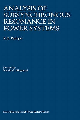 Analysis of Subsynchronous Resonance in Power Systems by Padiyar, K. R.