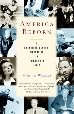 America Reborn: A Twentieth-Century Narrative in Twenty-Six Lives by Walker, Martin