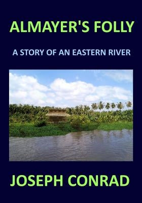 ALMAYER'S FOLLY Joseph Conrad: A story of an eastern river by Conrad, Joseph