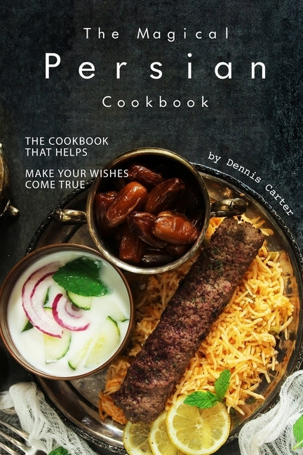The Magical Persian Cookbook: The Cookbook That Helps Make Your Wishes Come True by Carter, Dennis
