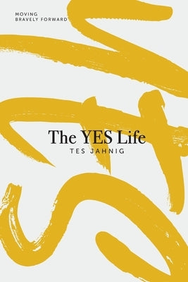 The YES Life: Moving Bravely Forward by Jahnig, Tes