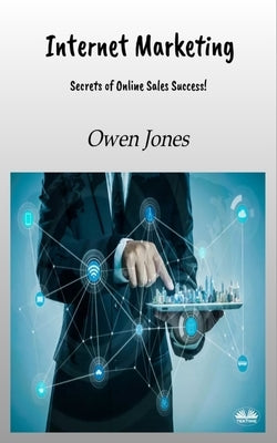 Internet Marketing - Secrets Of Online Sales Success! by Jones, Owen