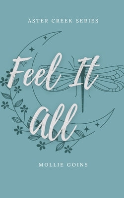 Feel It All: Aster Creek Series Book 1 by Goins, Mollie