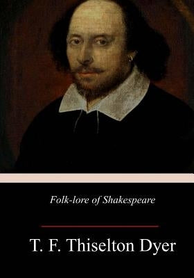 Folk-lore of Shakespeare by Dyer, T. F. Thiselton