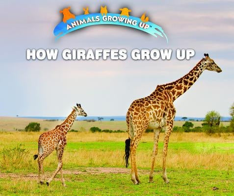 How Giraffes Grow Up by Bozzo, Linda