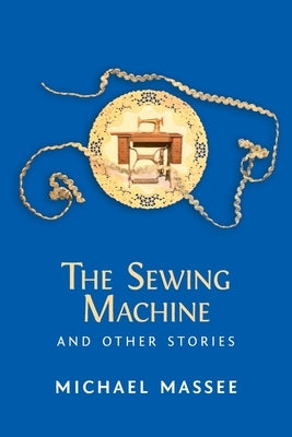 The Sewing Machine and Other Stories by Massee, Michael
