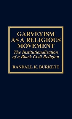 Garveyism as a Religious Movement: The Institutionalization of a Black Civil Religion by Burkett, Randall K.