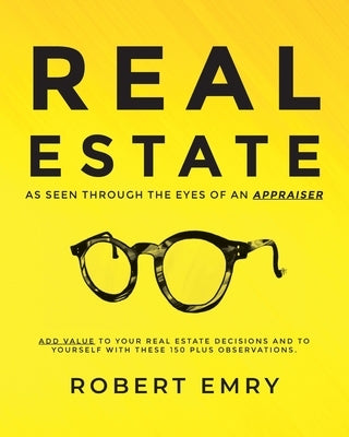 REAL ESTATE as seen through the eyes of an Appraiser by Emry, Robert