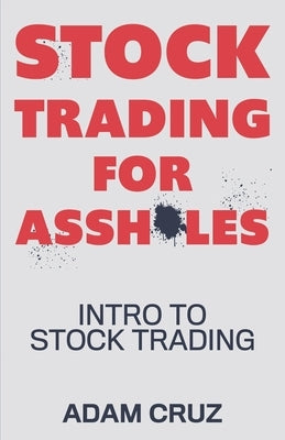 Stock Trading for Assholes: Intro to Stock Trading by Cruz, Adam