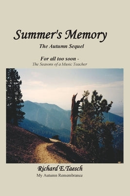 Summer's Memory: The Autumn Sequel For all too soon - The Seasons of a Music Teacher by Taesch, Richard E.
