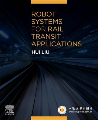 Robot Systems for Rail Transit Applications by Liu, Hui