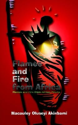 Flames and Fire from Africa: Flames and Fire from Africa, Poems by Akinbami, MacAuley Oluseyi