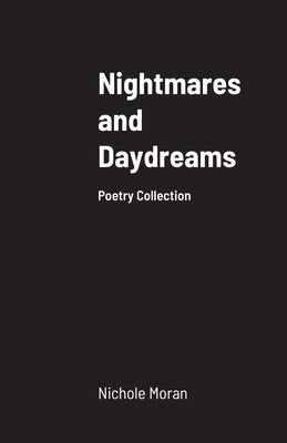 Nightmares and Daydreams: A Collection of Poems by Moran, Nichole