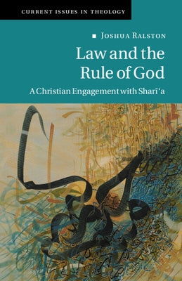Law and the Rule of God: A Christian Engagement with Shari'a by Ralston, Joshua