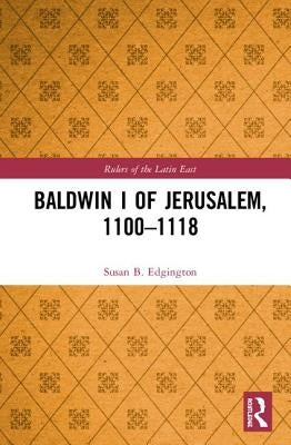 Baldwin I of Jerusalem, 1100-1118 by Edgington, Susan