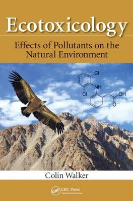 Ecotoxicology: Effects of Pollutants on the Natural Environment by Walker, Colin