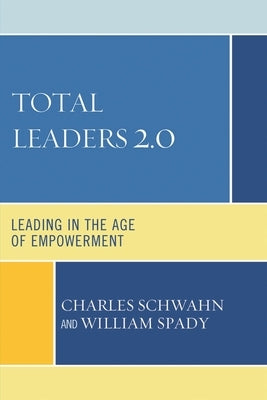 Total Leaders 2.0: Leading in the Age of Empowerment by Schwahn, Charles J.