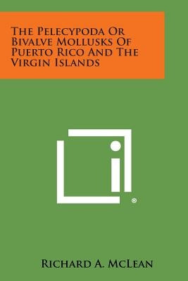 The Pelecypoda or Bivalve Mollusks of Puerto Rico and the Virgin Islands by McLean, Richard a.