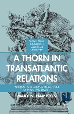 A Thorn in Transatlantic Relations: American and European Perceptions of Threat and Security by Hampton, M.