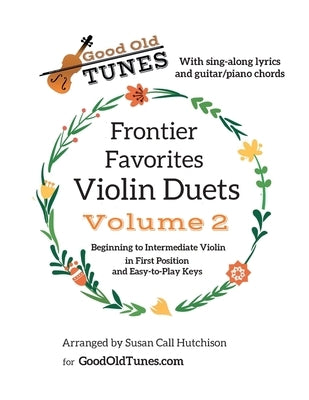 Frontier Favorites Violin Duets, Volume 2, in First Position and Easy-to-Play Keys: with sing-along lyrics and Guitar/Piano chords by Hutchison, Susan Call