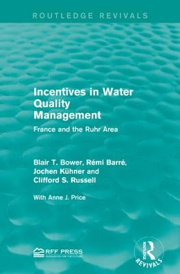 Incentives in Water Quality Management: France and the Ruhr Area by Bower, Blair T.